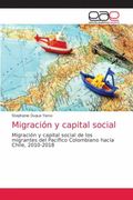 MigracióN y Capital Social: MigracióN y Capital Social de los Migrantes del PacíFico Colombiano Hacia Chile, 2010-2018 (in Spanish)