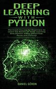 Deep Learning With Python: The Crash Course for Beginners to Learn the Basics of Deep Learning With Python Using Tensorflow, Keras and Pytorch (en Inglés)