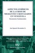 Aspectos Jurídicos de la Crisis Humanitaria de Migrantes y Refugiados en Venezuela. Documentos Fundamentales (in Spanish)