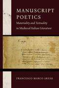 Manuscript Poetics: Materiality and Textuality in Medieval Italian Literature (en Inglés)