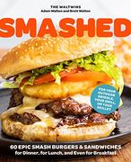 Smashed: 60 Epic Smash Burgers and Sandwiches for Dinner, for Lunch, and Even for Breakfast―For Your Outdoor Griddle, Grill, or Skillet (en Inglés)