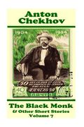 Anton Chekhov - The Black Monk & Other Short Stories (Volume 7): Short story compilations from arguably the greatest short story writer ever.