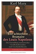 Der achtzehnte Brumaire des Louis Napoleon: Die Darstellung marxistischer Gesellschaftsanalyse und Geschichtstheorie (Vollständige Ausgabe) (en Alemán)
