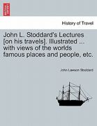 john l. stoddard's lectures [on his travels]. illustrated ... with views of the worlds famous places and people, etc. (en Inglés)