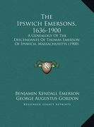 the ipswich emersons, 1636-1900: a genealogy of the descendants of thomas emerson of ipswich, massachusetts (1900)