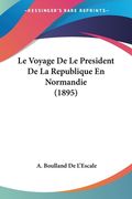 Le Voyage De Le President De La Republique En Normandie (1895) (en Francés)
