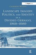 Landscape Imagery, Politics, and Identity in a Divided Germany, 1968–1989 (en Inglés)