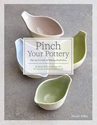 Pinch Your Pottery: The art & Craft of Making Pinch Pots - 35 Beautiful Projects to Hand-Form From Clay (en Inglés)