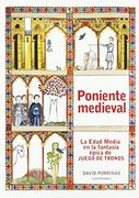 Poniente Medieval. La Edad Media en la Fantasia Epica de Juego de Tronos