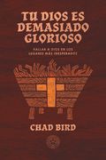 Tu Dios es demasiado glorioso: Hallar a Dios en los lugares más inesperados (en Inglés)