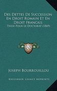 Des Dettes De Succession En Droit Romain Et En Droit Francais: These Pour Le Doctorat (1869) (en Francés)