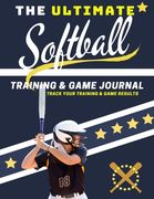 The Ultimate Softball Training and Game Journal: Record and Track Your Training Game and Season Performance: Perfect for Kids and Teen's: 8.5 x 11-inc 