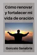 Cómo renovar y fortalecer mi vida de oración: Dios desea hablar contigo