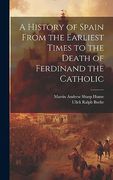 A History of Spain From the Earliest Times to the Death of Ferdinand the Catholic (en Inglés)