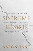 Supreme Hubris: How Overconfidence is Destroying the Court―And how we can fix it (en Inglés)