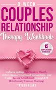 8-Week Couples Relationship Therapy Workbook: Achieve Lasting Relationship Health, Unlock Deeper Emotional Connections, and Foster Secure Attachment Through eft (Emotionally Focused Therapy)