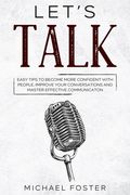 Let's Talk: Easy Tips to Become More Confident With People, Improve Your Conversations and Master Effective Communication