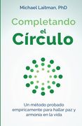 Completando el círculo: Un método empíricamente comprobado para encontrar paz y armonía en la vida