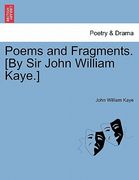poems and fragments. [by sir john william kaye.] (en Inglés)