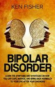 Bipolar Disorder: Learn the symptoms and strategies on how you can cope, manage, and bring back normalcy to your live after your diagnos (en Inglés)