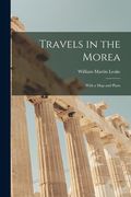 Travels in the Morea: With a map and Plans de William Martin Leake(Legare Street pr)