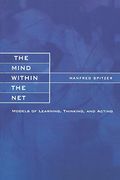 The Mind Within the Net: Models of Learning, Thinking, and Acting (a Bradford Book) (en Inglés)