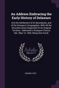 An Address Embracing the Early History of Delaware: And the Settlement of Its Boundaries, and of the Drawyers Congregation, With All the Churches Sinc (en Inglés)