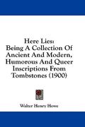 here lies: being a collection of ancient and modern, humorous and queer inscriptions from tombstones (1900) (en Inglés)