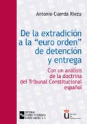 De la extradición a la euro-orden de detención y entrega: Con un análisis de la doctrina del Tribunal Constitucional español (Universidad Rey Juan Carlos) (in Spanish)