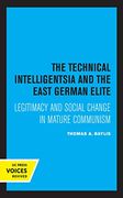 The Technical Intelligentsia and the East German Elite: Legitimacy and Social Change in Mature Communism (en Inglés)