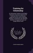 Training for Citizenship: An Elementary Treatise On the Rights and Duties of Citizens, Based On the Relations Which Exist Between Organized Soci (en Inglés)