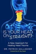 Is Your Head On Straight?: A New Approach for Healing Head Trauma (en Inglés)