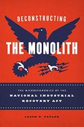 Deconstructing the Monolith: The Microeconomics of the National Industrial Recovery act (Markets and Governments in Economic History) (en Inglés)