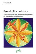 Permakultur Praktisch. Schritte zum Aufbau Einer Sich Selbst Erhaltenden Welt (en Alemán)