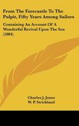 from the forecastle to the pulpit, fifty years among sailors: containing an account of a wonderful revival upon the sea (1884) (en Inglés)