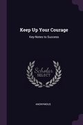 Keep Up Your Courage: Key-Notes to Success (en Inglés)