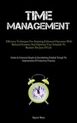 Time Management: Efficiency Techniques For Attaining Enhanced Outcomes With Reduced Exertion And Optimize Your Schedule To Reclaim The (en Inglés)