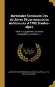 Inventaire Sommaire des Archives Départementales Antérieures à 1790, Hautes-Alpes: Série h Supplément, [Archives Hospitalières], Volume 1. (in French)