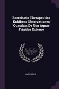 Exercitatio Therapeutica Exhibens Observationes Quasdam De Usu Aquae Frigidae Externo (en Inglés)