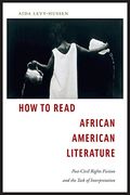 How to Read African American Literature: Post-Civil Rights Fiction and the Task of Interpretation (en Inglés)