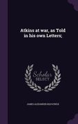 Atkins at war, as Told in his own Letters; (en Inglés)