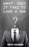 What Does it Take to Land a Job: Steps to Identify and Land Your Desired Job