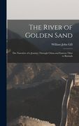 The River of Golden Sand: The Narrative of a Journey Through China and Eastern Tibet to Burmah (en Inglés)