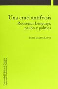 Una Cruel Antífrasis. Rousseau. Lenguaje, Pasión Y Política