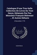 Catalogue D'une Tres-belle Collection De Livres En Tout Genre, Délaissés Par Feu Monsieur François Helewaut ... Et Autres Défunts: 4 Novembre 1779 (en Inglés)