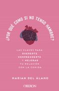 Por que Como si no Tengo Hambre?  Las Claves Para Quererte, Comprenderte y Mejorar tu Relacion con la Comida