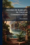 Oeuvres de Rabelais. De Tous les Commentateurs (en Inglés)