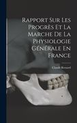 Rapport sur les Progrès et la Marche de la Physiologie Générale en France de Claude Bernard(Legare Street pr) (en Francés)