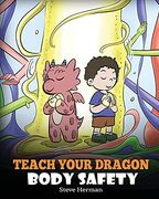 Teach Your Dragon Body Safety: A Story About Personal Boundaries, Appropriate and Inappropriate Touching: 44 (my Dragon Books) (en Inglés)