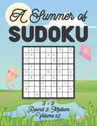 A Summer of Sudoku 9 x 9 Round 3: Medium Volume 12: Relaxation Sudoku Travellers Puzzle Book Vacation Games Japanese Logic Nine Numbers Mathematics Cr
